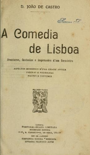 A comedia de Lisboa, aventuras, fantasias e impressões d'nm forasteiro: Aspectos modernos d'uma cidade antiga, figuras e figurilhas, factos e costumes