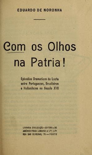 Com os olhos na patria: episodios dramaticos da lucta entre portuguezes, brazileiros e hollandezes no seculo xvii