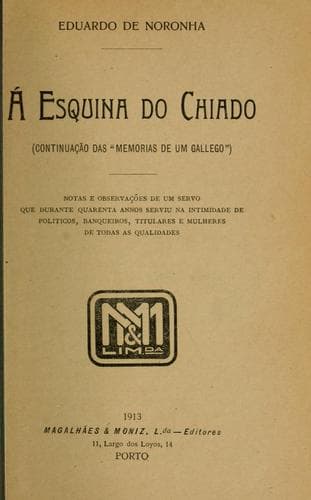 A esquina do Chiado: continuaçao das "Memorias de um gallego."  Notas e observações de um servo que durante quarenta annos serviu na intimidade de politicos, banqueiros, titulares e mulheres de todas as qualidades