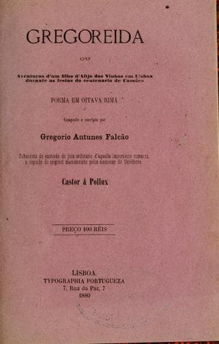 Gregoreida, ou, Aventuras d'um filho d'Alijo dos Vinhos em Lisboa durante as festas do centenario de Cam~oes: poema em oitava rima
