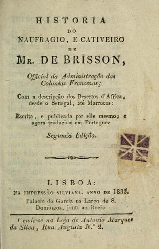 Historia do naufragio, e cativeiro de Mr. de Brisson, official de Administração das Colonias Francesas; com a descripção dos desertos d'Africa, desde o Senegal, até Marrocos