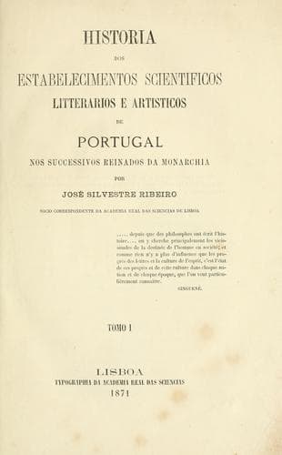 Historia dos estabelecimentos scientificos, litterarios e artisticos de Portugal, nos successivos reinados da monarchia.