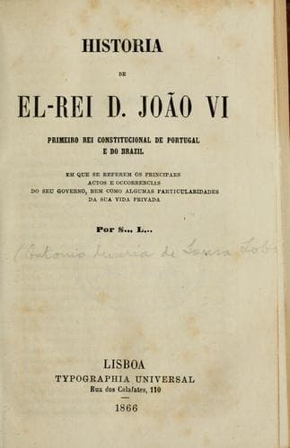 História de el-rei D. João VI, Primeiro rei constitucional de Portugal e do Brazil, em que se referem os principaes actos e occorrencias do seu governo, bem como algumas particularidades da sua vida privada