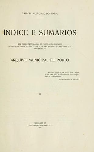 Índice e sumários por ordem cronológica de todos os documentos de interesse geral histórico, desde os mais antigos, até o ano de 1847, existentes no Arquivo Municipal do Pôrto
