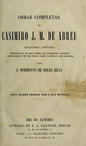 Obras completas: Colligidas, anotadas, precedidas de um juizo critico dos escriptores nacionaes e estrangeiros e de uma noticia sobre o auctor e seus escriptos por J. Norberto de Souza Silva.  Nova ed. ornada com o seu retrato