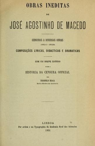 Obras inéditas: censuras a diversas obras, 1824-1829; composições lyricas, didacticas e dramáticas.  Com um breve estudo sobre a história da censura official por Theophilo Braga