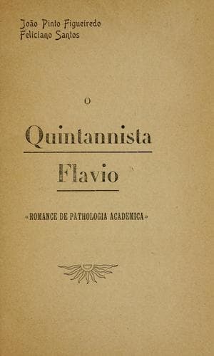 O quintannista Flávio, romance da pathologia academica [por] João Pinto Figueiredo [e] Feliciano Santos