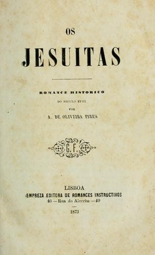 Os jesuitas, romance historico do seculo 18 por A. de Oliveira Pires