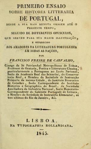 Primeiro ensaio sobre historia litteraria de Portugal, desde a sua mais remota origem até o presente tempo, seguido de differentes opusculos, que servem para sua maior illustração, e offerecido aos amadores da litteratura portugueza em todas as nações