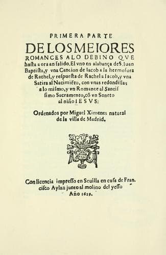 Primera parte de los meiores romances a lo debino qve hasta a ora an salido: El vno en alabança de S. Iuan Baptista, y vna cancion de Iacob a la hermosura de Rachel, y respuesta de Rachel a Iacob, y vna satira al nacimito, con vnas redondillas a lo mismo, y vn romance al Santissimo Sacramento, cõ vn soneto al niño Iesvs