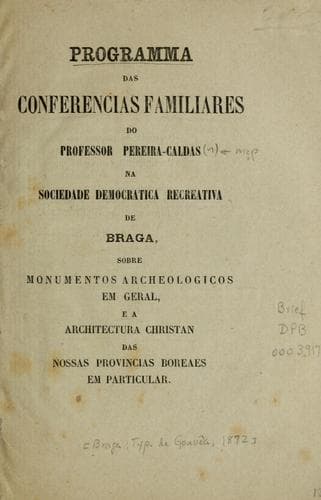 Programma das conferencias familiares do professor Pereira-Caldas na Sociedade Democratica Recreativa de Braga, sobre monumentos archeologicos em geral, e a architectura christian das nossas provincias boreaes em particular