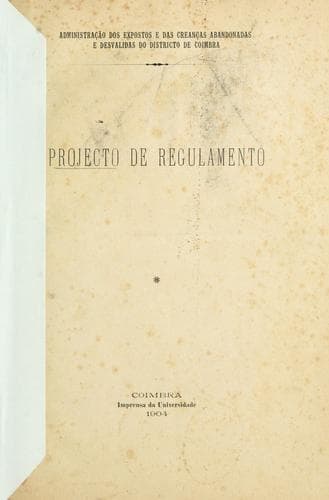 Projecto de regulamento: Administração dos Expostos e das Creanças Abandonadas e Desvalidas do Districto de Coimbra