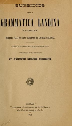 Subsídios para a grammatica landina (xi-jonga), dialecto fallado pelos indígenas de Lourenço Marques.: Seguidos de um vocabulario com mais de 1500 palavras, compendiados e colligidos pelo Pe. Augusto Soares Pinheiro.
