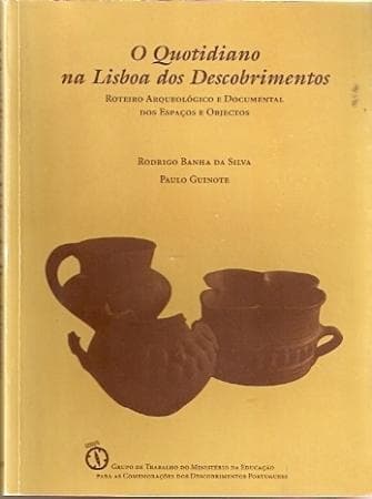 O quotidiano na Lisboa dos descobrimentos: roteiro arqueológico e documental dos espaços e objectos