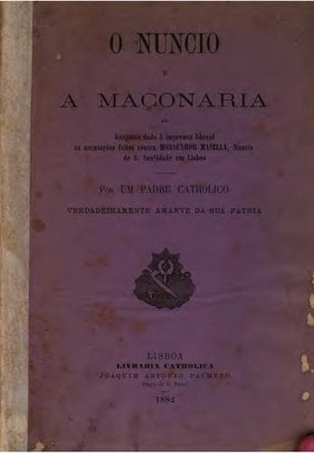 O Nuncio e a maçanaria; ou, Resposta dada á imprensa liberal as accusações feitas contra Monsenhor Masella: Nuncio de S. Santidade em Lisboa