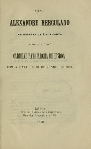 Ao Sr. Alexandre Herculano, em referencia á sua carta dirigida ao em.̊  Cardeal Patriarcha de Lisboa, com a data de 30 de junho de 1850