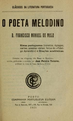 O poeta melodino: Francisco Manuel de Melo.  Rimas Portuguesas (sonetos, églogas, poesias várias, farsa do "Fidalgo Aprendiz") e Orações académicas extraidas das "Segundas três Musas do Melodino", rev. pref. e anotadas