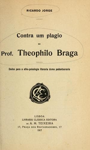 Contra um plagio do Prof. Theophilo Braga: dados para a etho-psicologia literaria duma pedantocracia