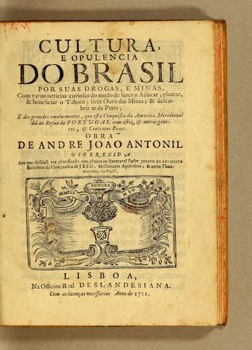 Cultura, e opulencia do Brasil por suas drogas, e minas: com varias noticias curiosas do modo de fazer o assucar; plantar, & beneficiar o tabaco; tirar ouro das minas; & descubrir as da prata; e dos grandes emolumentos, que esta conquista da America Meridional dá ao Reyno de Portugal com estes, & outros generos, & contratos reaes