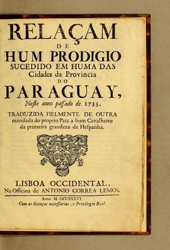 Relacam de hum prodigio sucedido em huma das cidades da provincia do Paraquay, neste anno passado de 1735: Traduzida fielmente de outra mandada do proprio paiz a hum cavalheiro da primeira grandeza de Hespanha