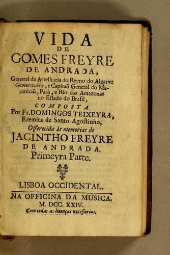 Vida de Gomes Freyre de Andrada, general da Artelharia do reyno do Algarve governador, e capitaõ general do Maranhaõ, Parà, e Rio das Amazonas no estado do Brasil