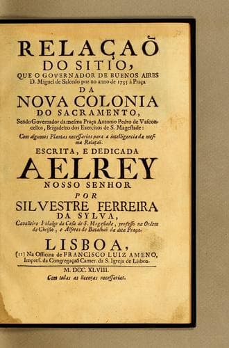Relacaõ do sitio, que o governador de Buenos Aires D. Miguel de Salcedo poz no anno de 1735 'a praca da nova colonia do Sacramento, sendo governador da mesma praca Antonio Pedro de Vasconcellos, Brigadeiro dos Exercitos de S. Magestade: com algumas plantas necessarias para a intelligencia da mesma relacaõ