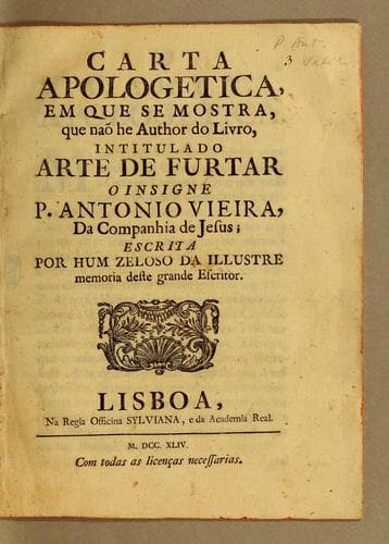 Carta apologetica, em que se mostra, que naõ he author do livro, intitulado Arte de furtar o insigne P. Antonio Vieira, da Companhia de Jesus: escrita por hum zeloso da illustre memoria deste grande escritor