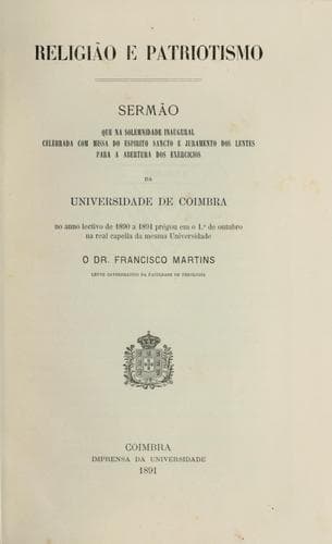 Religião e patriotismo: sermão que na solemnidade inaugural celebrada com Missa do Espírito Sancto e juramento dos lentes para a abertura dos exercícios da Universidade de Coimbra no anno lectivo de 1890 a 1891 pregou em o 1o de outubro na real capella da mesma Universidade