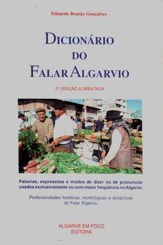 Dicionário do falar algarvio: palavras, expressões e modos de dizer ou de pronunciar usados exclusivamente ou com maior frequência no Algarve : particularidades fonéticas, morfológicas e sintácticas do falar algarvio