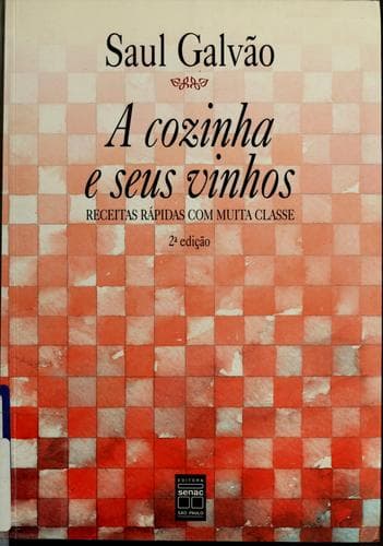 A cozinha e seus vinhos: receitas rápidas com muita classe