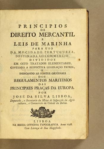 Principios de direito mercantil e leis de marinha: para uso da mocidade portugueza, destinada ao commercio, divididos em oito tratados elementares, contendo a respectiva legislacão patria, e indicando as fontes originaes dos regulamentos maritimos das principaes pracas da Europa
