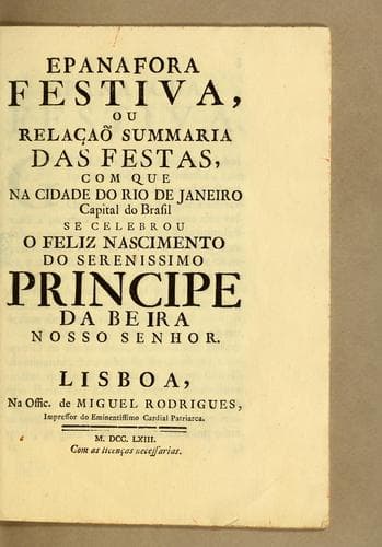 Epanafora festiva, ou, Relaçaõ summaria das festas, com que na cidade do Rio de Janeiro capital do Brasil se celebrou o feliz nascimento do Serenissimo Principe da Beira Nosso Senhor