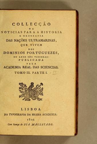 Collecção de noticias para a historia e geografia das nações ultramarinas: que vivem nos dominios portuguezes, ou lhes são visinhas: publicada pela Academia Real das Sciencias. Tomo I [-III] ..