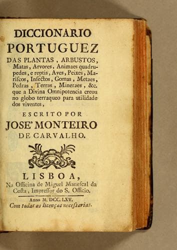 Diccionario portuguez das plantas, arbustos, matas, arvores, animaes quadrupedes, e reptis, ayes, peixes, mariscos, insectos, gomas, metaes, pedras, terras, mineraes, &c: que a Divina Omnipotencia creou no globo terraqueo para utilidade dos viventes