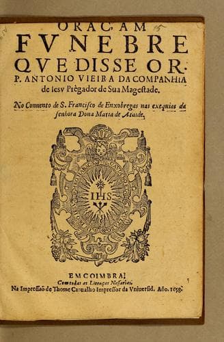 Oraçam funebre que disse o R.P. Antonio Vieira da Companhia de Iesu prègador de Sua Magestade. No conuento de S. Francisco de Enxobregas nas exequias da Senhora Dona Maria de Ataide