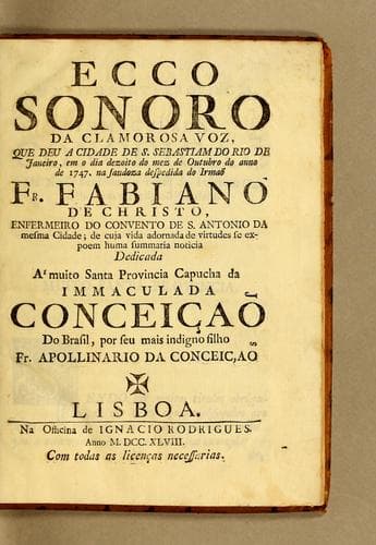 Ecco sonoro da clamorosa voz: que deu a cidade de S. Sebastiam do Rio de Janeiro, em o dia dezoito do mez de outubro do anno de 1747. na saudoza despedida do irmão Fr. Fabiano de Christo, enfermeiro do Convento de S. Antonio da mesma cidade; de cuja vida adornada de virtudes se expoem huma summaria noticia