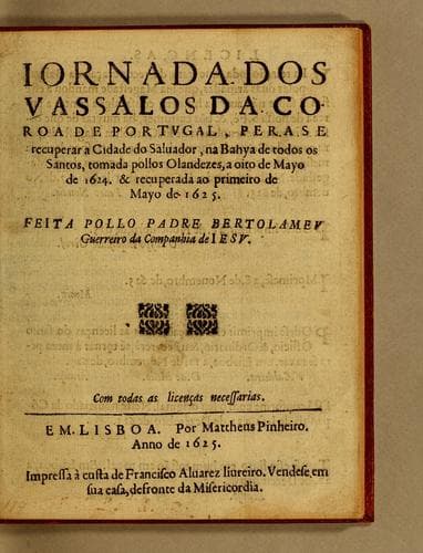 Iornada dos vassalos da coroa de Portugal, pera se recuperar a cidade do Saluador, na Bahya de Todos os Santos, tomada pollos olandezes, a oito de mayo de 1624. & recuperada ao primeiro de mayo de 1625
