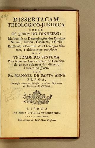 Dissertaçam theologico-juridica sobre os juros do dinheiro: mostram-se as determinącões dos direitos natural, divino, canonico, e civil: explica-se a doutrina dos theologos moraes, e ultimamente propõe-se hum verdadeiro systema para seguirem sem escrupulo de consciencia os que quizerem dar dinheiro a razam de juros