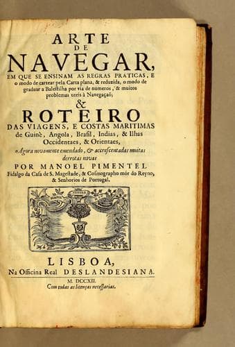 Arte de navegar: emque se ensinam as regras praticas, e o modo de cartear pela carta plana, & reduzida, o modo de graduar a balestilha por via de numeros, & muitos problemas uteir à navegaã̦õ; & roteiro das viagens, e costas maritimas de Guinè, Angola, Brasil, Indias, & Ilhas Occidentaes, & Orientaes, agora novamente emendado, & accrescentadas muitas derrotas novas