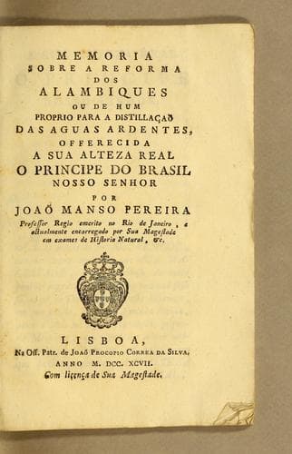 Memoria sobre a reforma dos alambiques: ou de hum proprio para a distillacaõ das aguas ardentes, offerecida a sua alteza real o Principe do Brasil nosso senhor