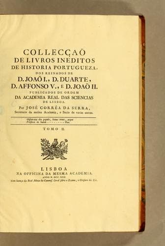 Collecçaõ de livros ineditos de historia portugueza, dos reinados de D. Joaõ I., D. Duarte, D. Affonso V., e D. Joaõ II. Publicados de ordem da Academia Real das Sciencias de Lisboa