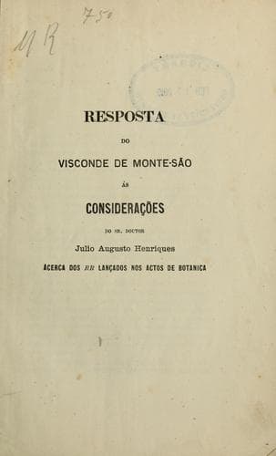 Resposta do Visconde de Monte-São às considerações do Sr. Doutor Julio Augusto Henriques acerca dos RR lançados nos actos de botânica