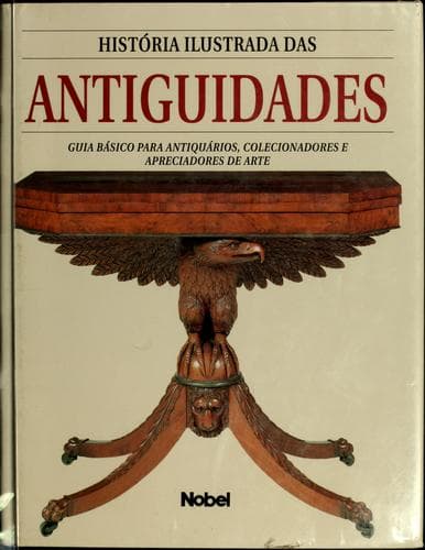 História ilustrada das antiguidades: o livro de referência para todos os apreciadores e colecionadores de antiguidades