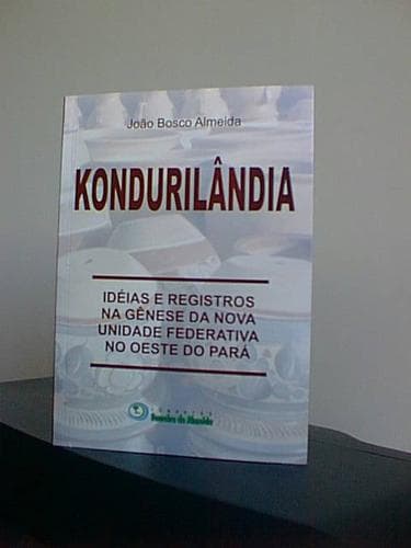 Kondurilândia: Idéias e Registros na gênese da nova unidade federativa no oeste do Pará