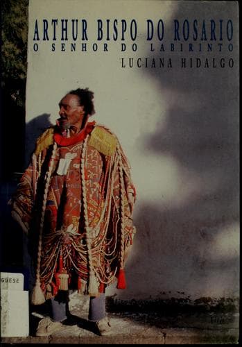 Arthur Bispo do Rosario: o senhor do labirinto