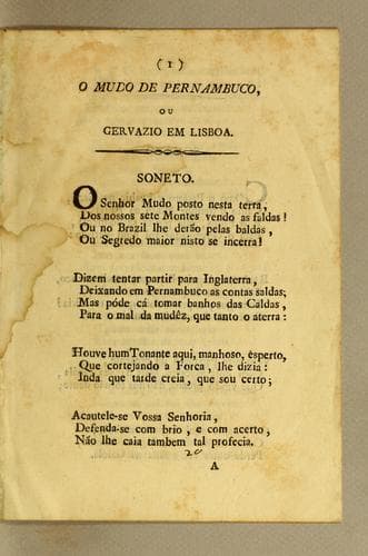 O mundo de Pernambuco, ou Gervazio em Lisboa: Soneto. O senhor mudo posto nesta terra, dos nossos sete montes vendo as faldas! Ou no Brazil lhe derão pelas baldas, Ou segredo maior nisto se incerra! ..