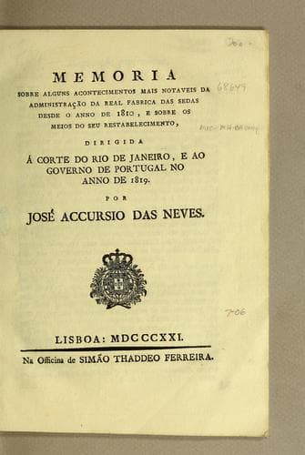 Memoria sobre alguns acontecimentos mais notaveis da administração da Real Fabrica das Sedas desde o anno de 1810: e sobre os meios do seu restabelecimento, dirgida á Corte do Rio de Janeiro, e ao Governo de Portugal no anno de 1819