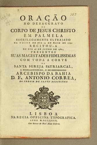 Oração no desaggravo do corpo de Jesus Christo em Palmela sacrilegamente ultrajado na noite do dia 13 de maio de 1779: recitou-a no dia 16 de junho de 1780, presentes suas magestades fidelissimas com toda a Corte na santa igreja patriarcal, o excellentissimo, e reverendissimo arcebispo da Bahia
