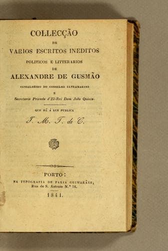 Collecção de varios escritos ineditos politicos e litterarios de Alexandre de Gusmão Conselheiro do Conselho Ultramarion e Secrretario Privado d'El-Rei Dom João Quinto