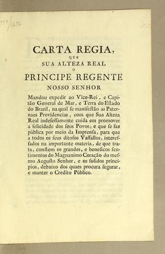 Carta Regia, que Sua Alteza Real o Principe Regente nosso senhor mandou expedir ao Vice-Rei, e Capitão General de mar, e terra do estado do Brazil: na qual se manifestão as paternaes providencias, com que Sua Alteza Real indefessamente cuida em promover a felicidade dos seus povos; e que se faz pública por meio da imprensa, para que a todos os seus ditosos vassallos, interessados na importante materia, de que trata, constem os grandes, e beneficos sentimentos do magnanimo corącão do mesmo augusto senhor, e os solidos principios, debaixo dos quaes procura segurar, e manter o credito público ..